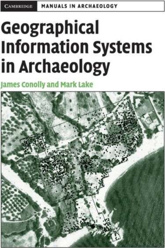Geographical Information Systems in Archaeology av James (Trent University Peterborough Ontario) Conolly, Mark (University College London) Lake