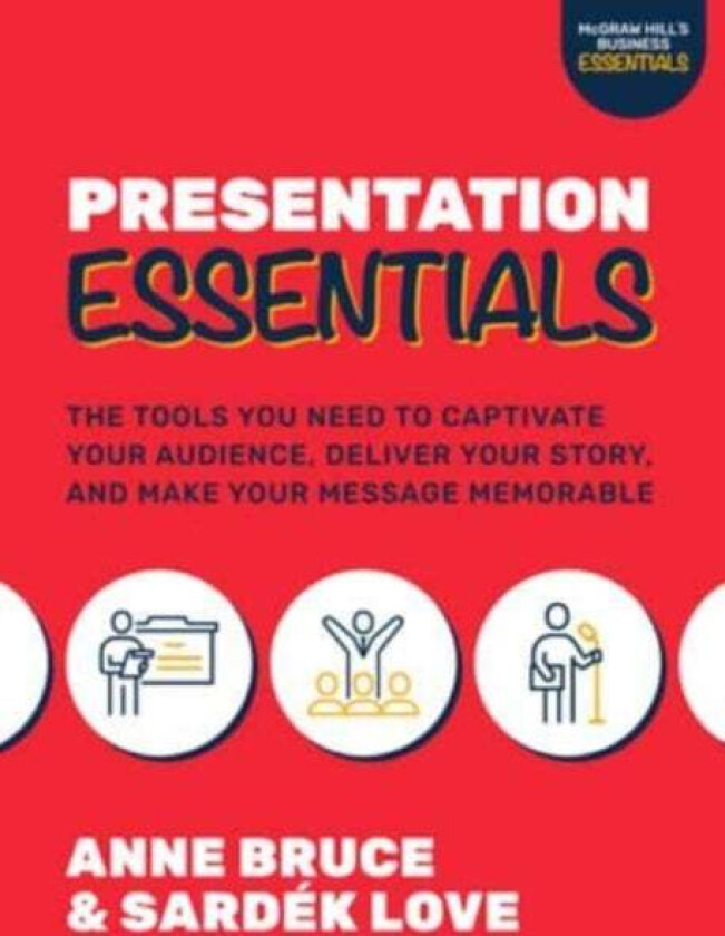 Presentation Essentials: The Tools You Need to Captivate Your Audience, Deliver Your Story, and Make av Anne Bruce, Sardek Love