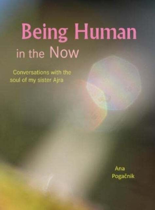 Being Human in the Now av Ana Pogacnik