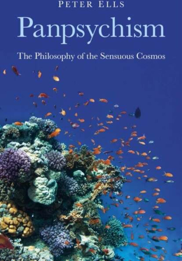 Panpsychism ¿ The Philosophy of the Sensuous Cosmos av Peter Ells