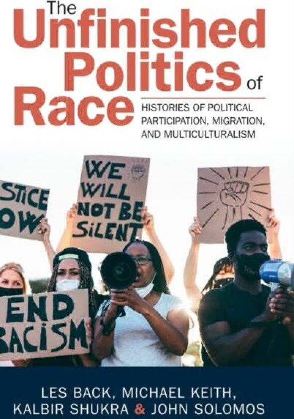 The Unfinished Politics of Race av Les (University of Glasgow) Back, Michael (University of Oxford) Keith, Kalbir (Goldsmiths University of London) Sh