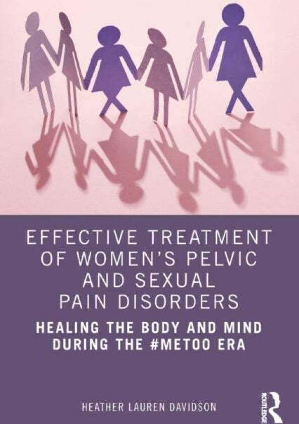 Effective Treatment of Women's Pelvic and Sexual Pain Disorders av Heather Lauren (Professional counselor and certified sex therapist in private