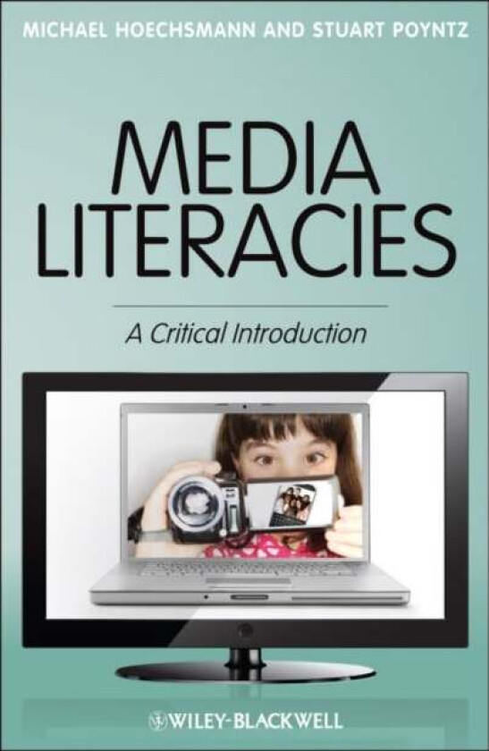 Media Literacies av Michael (Lakehead University Orillia Canada) Hoechsmann, Stuart R. (Simon Fraser University Canada) Poyntz