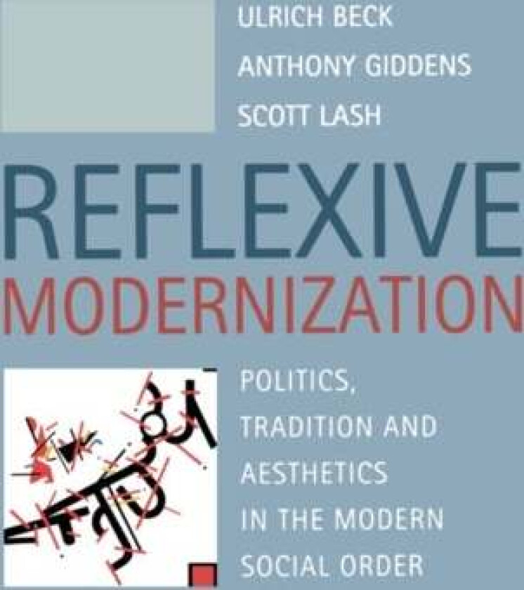 Reflexive Modernization - Politics, Tradition and Aesthetics in the Modern Social Order av Ulrich Beck, Anthony Giddens, Scott Lash