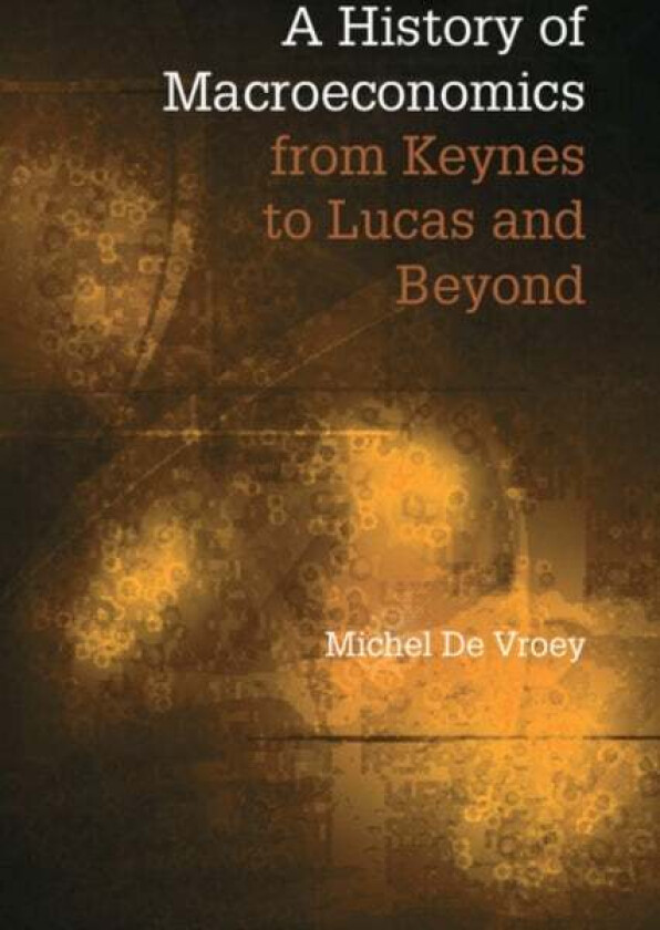 A History of Macroeconomics from Keynes to Lucas and Beyond av Michel (Universite Catholique de Louvain Belgium) De Vroey
