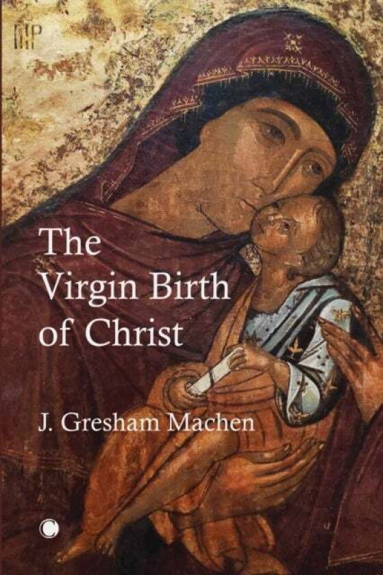 The Virgin Birth of Christ av John Gresham Machen