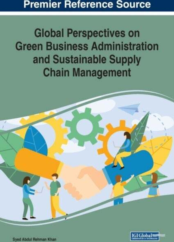 Global Perspectives on Green Business Administration and Sustainable Supply Chain Management