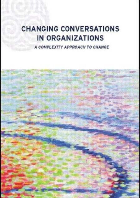 Changing Conversations in Organizations av Patricia (University of Hertfordshire UK) Shaw