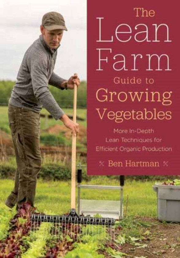 The Lean Farm Guide to Growing Vegetables av Ben Hartman