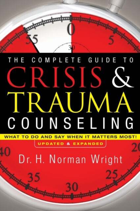 The Complete Guide to Crisis & Trauma Counseling - What to Do and Say When It Matters Most! av H. Norman Wright