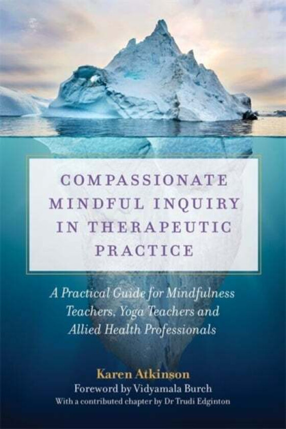 Compassionate Mindful Inquiry in Therapeutic Practice av Karen Atkinson