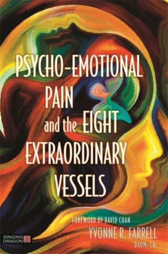 Psycho-Emotional Pain and the Eight Extraordinary Vessels av Yvonne R. Farrell
