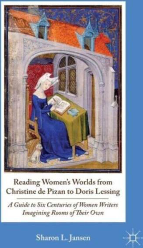 Reading Women's Worlds from Christine de Pizan to Doris Lessing av S. Jansen