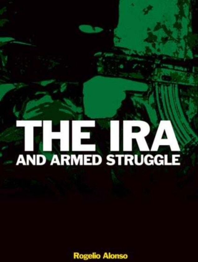 The IRA and Armed Struggle av Rogelio Alonso