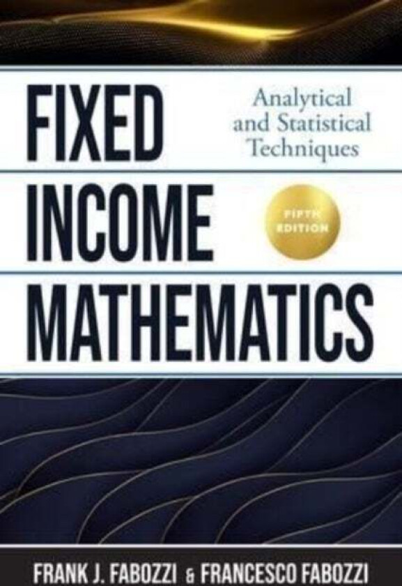 Fixed Income Mathematics, Fifth Edition: Analytical and Statistical Techniques av Frank Fabozzi, Francesco Fabozzi