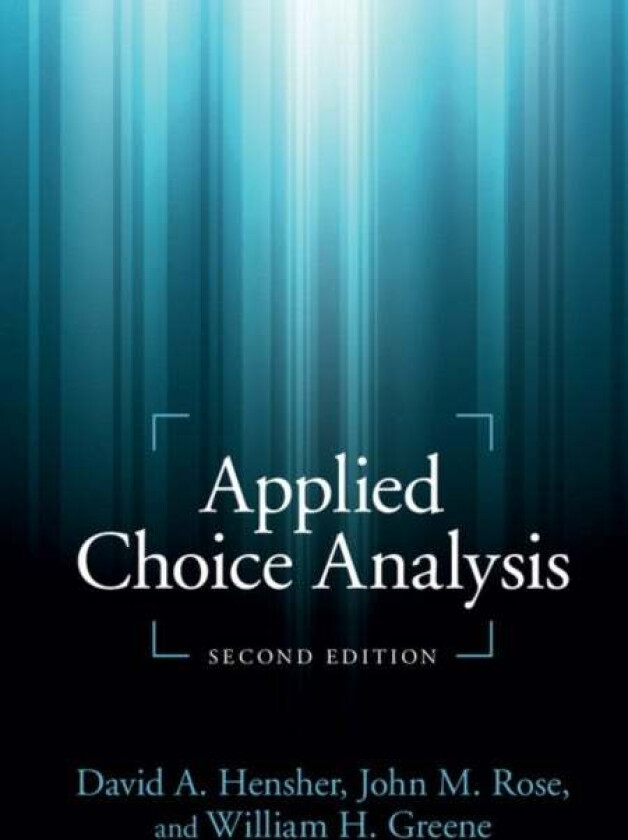 Applied Choice Analysis av David A. (University of Sydney) Hensher, John M. (University of Sydney) Rose, William H. (New York University) Greene