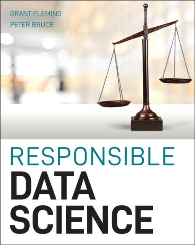 Responsible Data Science av Grant (Massachusetts Institute of Technology) Fleming, Peter C. (Massachusetts Institute of Technology) Bruce