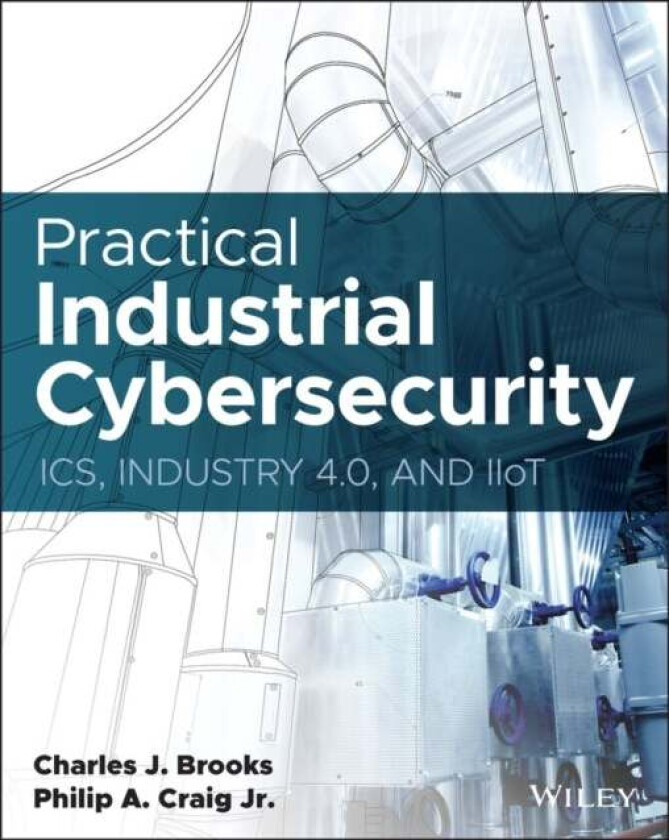 Practical Industrial Cybersecurity av Charles J. Brooks, Philip A. Jr. Craig