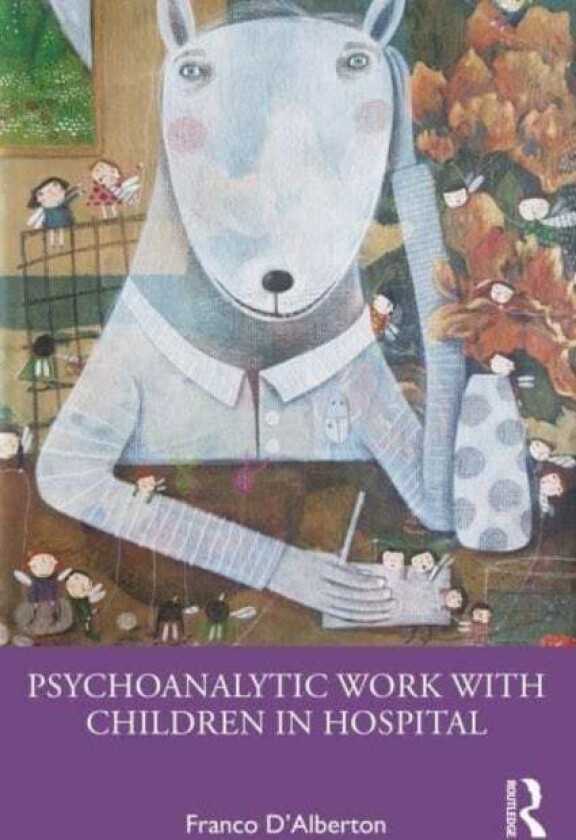 Psychoanalytic Work with Children in Hospital av Franco (Italian Psychoanalytic Society Italy) D'Alberton