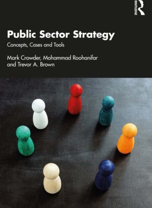 Public Sector Strategy av Mark (Manchester Metropolitan University UK) Crowder, Mohammad (Manchester Metropolitan University UK) Roohanifar, Trevor A.