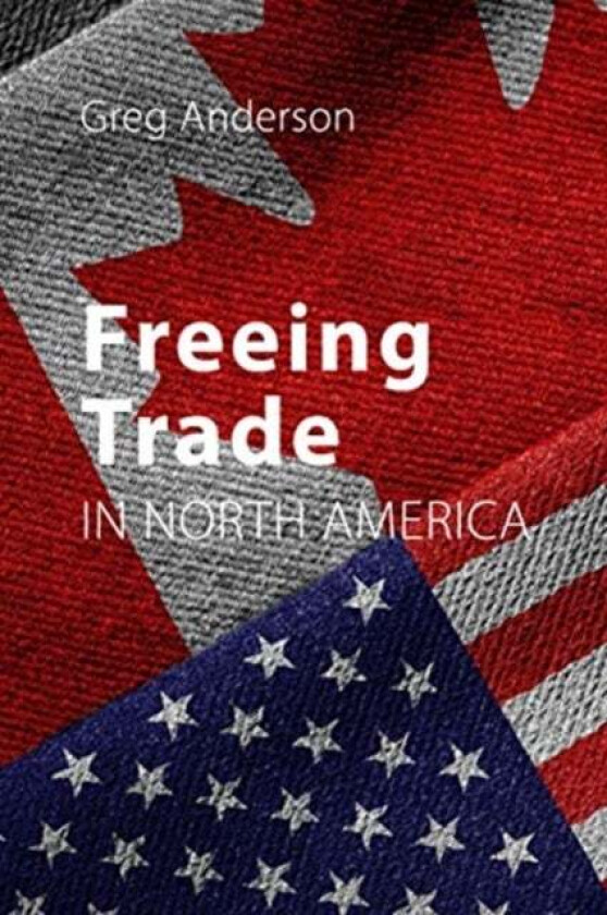 Freeing Trade in North America av Professor Greg (University of Alberta) Anderson