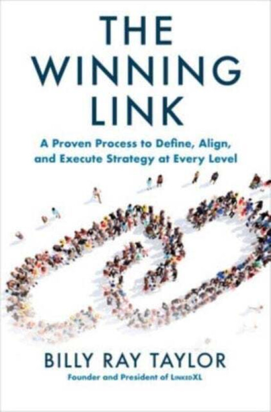The Winning Link: A Proven Process to Define, Align, and Execute Strategy at Every Level av Billy Taylor