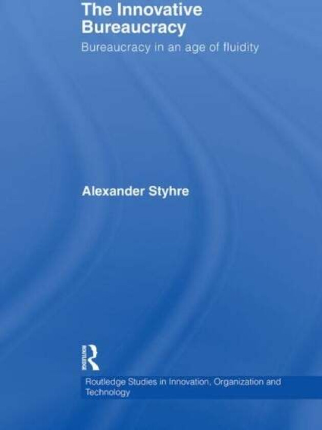 The Innovative Bureaucracy av Alexander (Chalmers University of Technology Sweden) Styhre