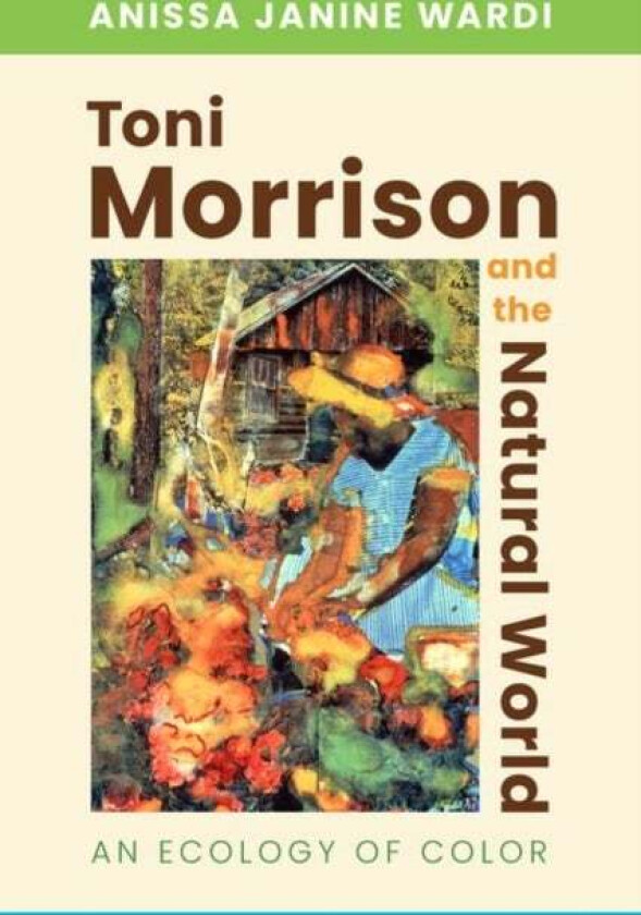 Toni Morrison and the Natural World av Anissa Janine Wardi