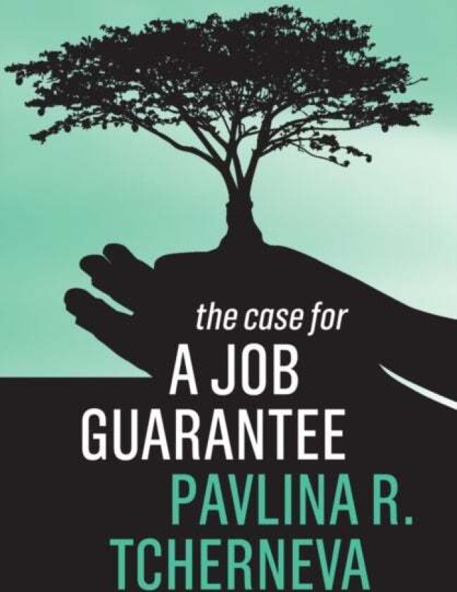 The Case for a Job Guarantee av Pavlina R. (Bard College) Tcherneva