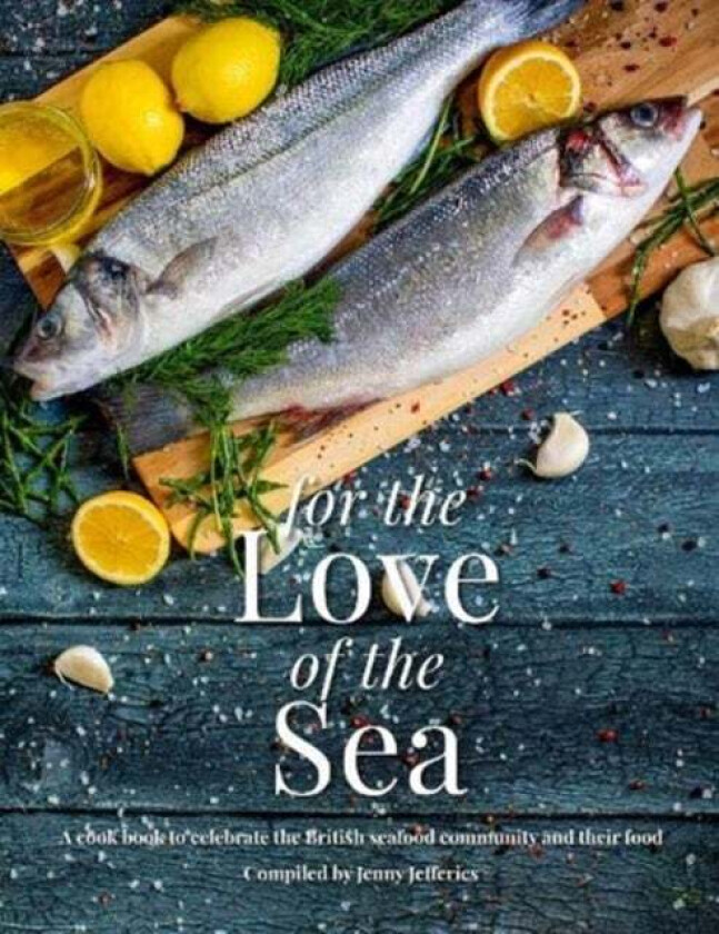 For The Love Of The Sea. 2022 WINNER BY THE GUILD OF FOOD WRITERS av Jenny Jefferies