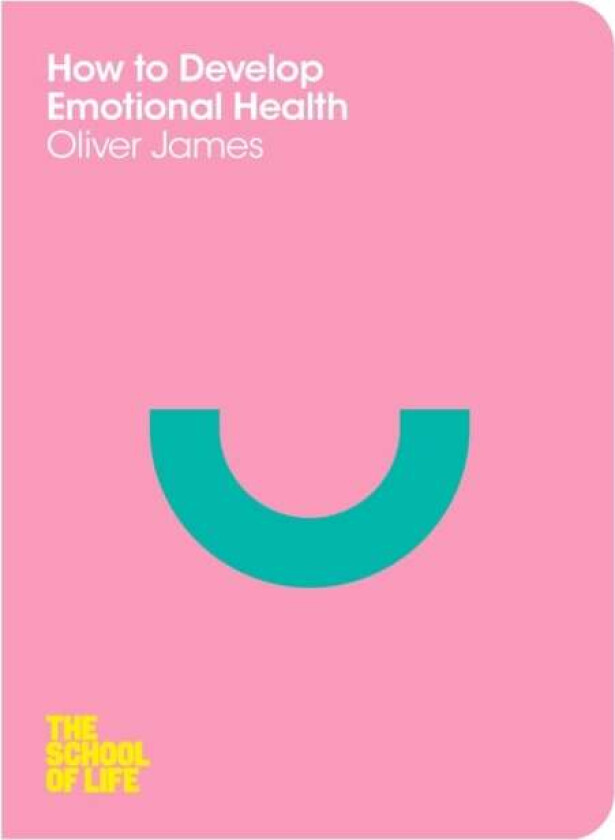 How to Develop Emotional Health av Oliver James, The School of Life