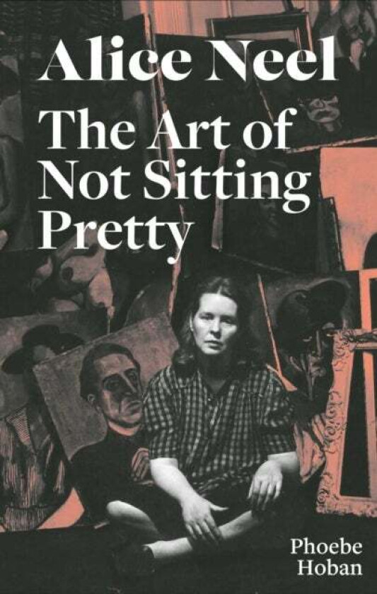 Alice Neel: The Art of Not Sitting Pretty av Phoebe Hoban