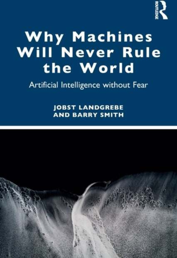 Why Machines Will Never Rule the World av Jobst Landgrebe, Barry (University of Buffalo Amherst New York USA) Smith