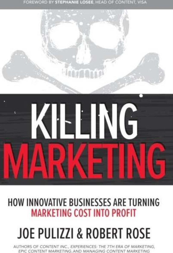 Killing Marketing: How Innovative Businesses Are Turning Marketing Cost Into Profit av Joe Pulizzi, Robert Rose