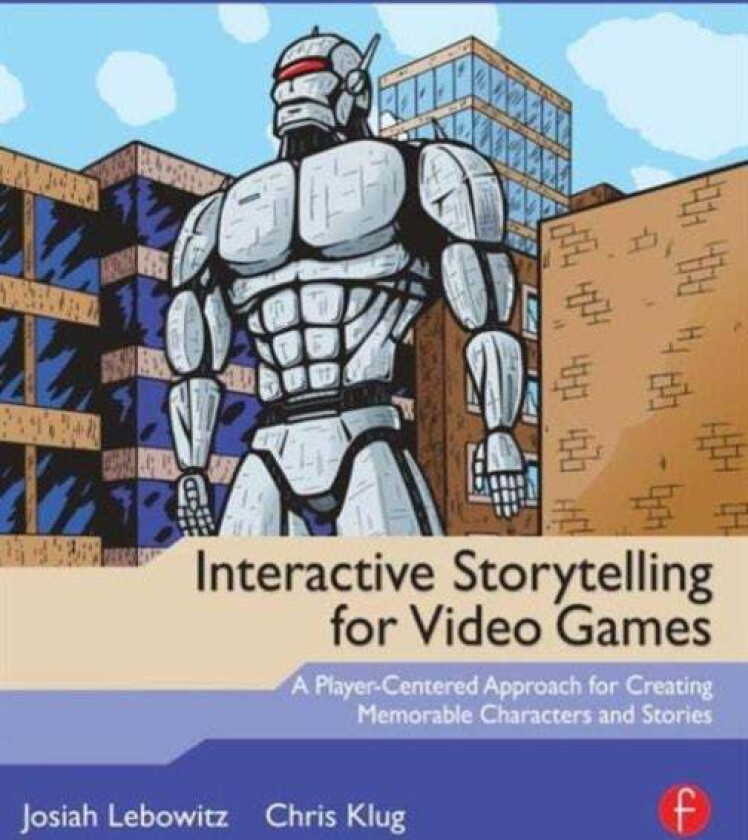 Interactive Storytelling for Video Games av Josiah Lebowitz, Chris (Instructor Carnegie Mellon University Entertainment Technology Center) Klug