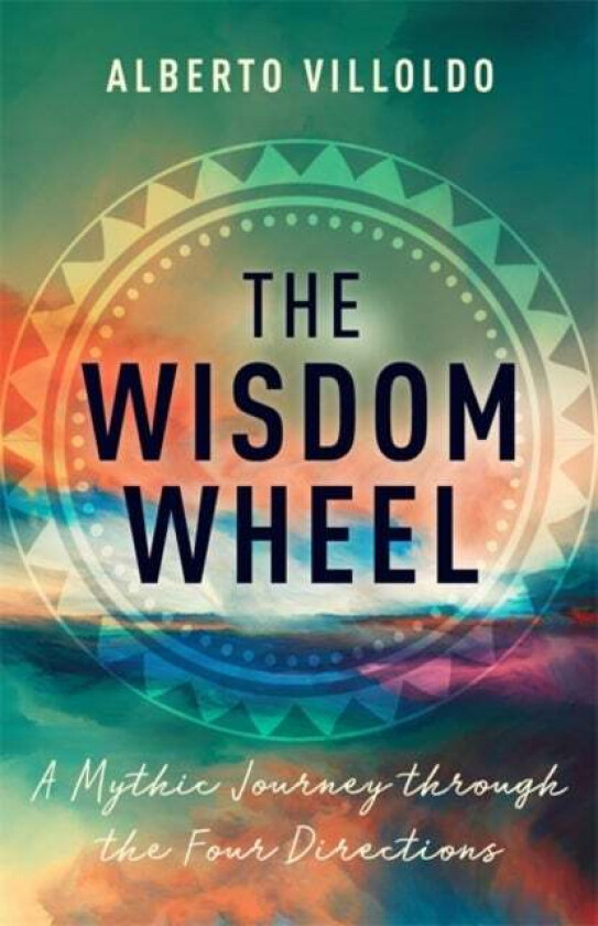 The Wisdom Wheel av Alberto Villoldo PhD