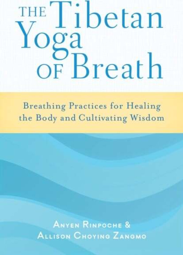 The Tibetan Yoga of Breath av Anyen Rinpoche, Allison Choying Zangmo