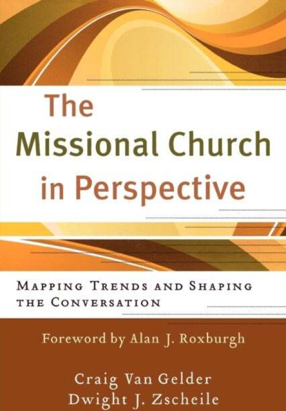 The Missional Church in Perspective - Mapping Trends and Shaping the Conversation av Craig Van Gelder, Dwight J Zscheile, Alan Roxburgh