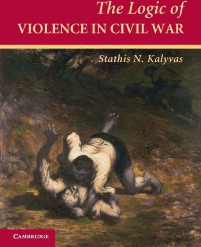 The Logic of Violence in Civil War av Stathis N. (Arnold Wolfers Professor of Political Science Yale University Connecticut) Kalyvas