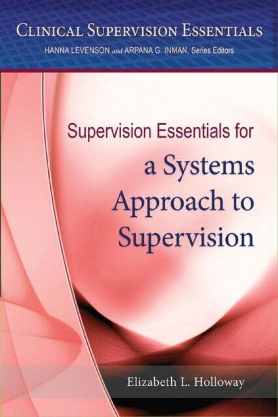 Supervision Essentials for a Systems Approach to Supervision av Elizabeth L. Holloway