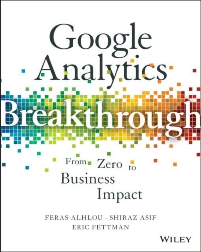 Google Analytics Breakthrough av Feras Alhlou, Shiraz Asif, Eric Fettman