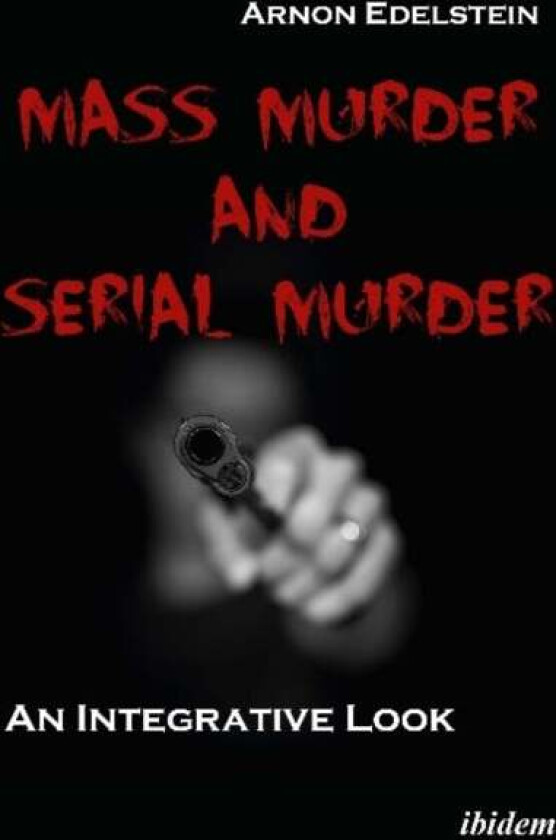Mass Murder and Serial Murder - An Integrative Look av Arnon Edelstein, Sara Yurman