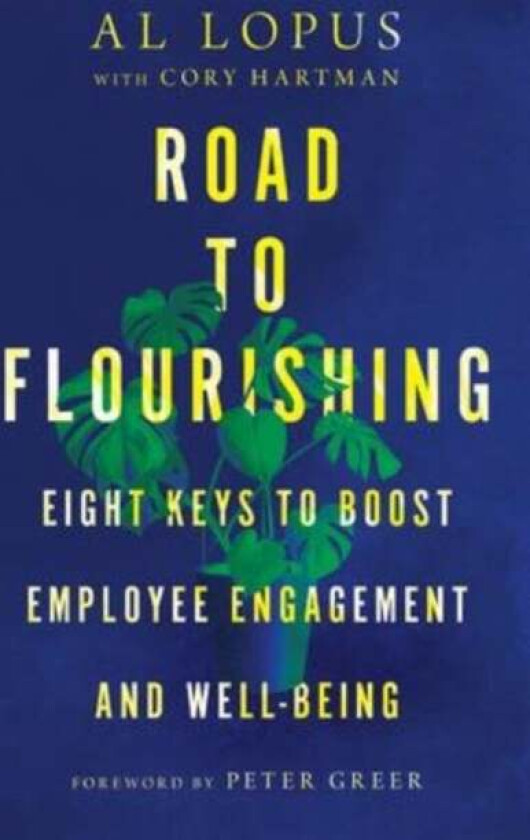 Road to Flourishing - Eight Keys to Boost Employee Engagement and Well-Being av Al Lopus, Cory Hartman, Peter Greer