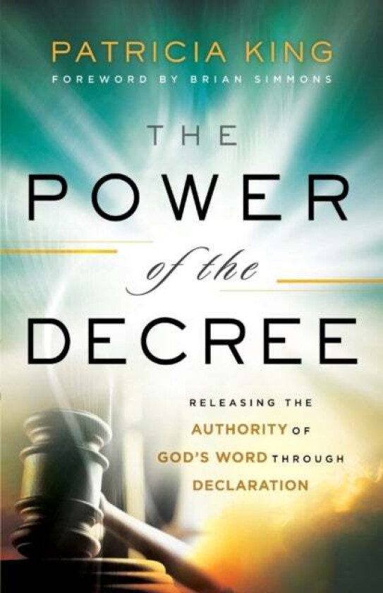 The Power of the Decree - Releasing the Authority of God`s Word through Declaration av Patricia King, Brian Simmons
