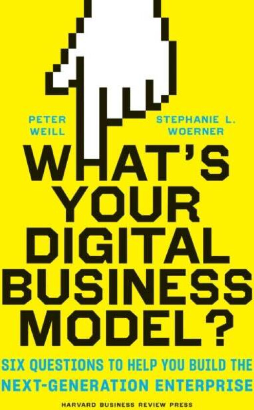 What's Your Digital Business Model? av Peter Weill, Stephanie L Woerner