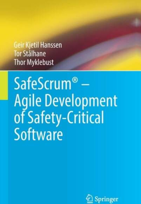 SafeScrum (R) - Agile Development of Safety-Critical Software av Geir Kjetil Hanssen, Tor Stalhane, Thor Myklebust