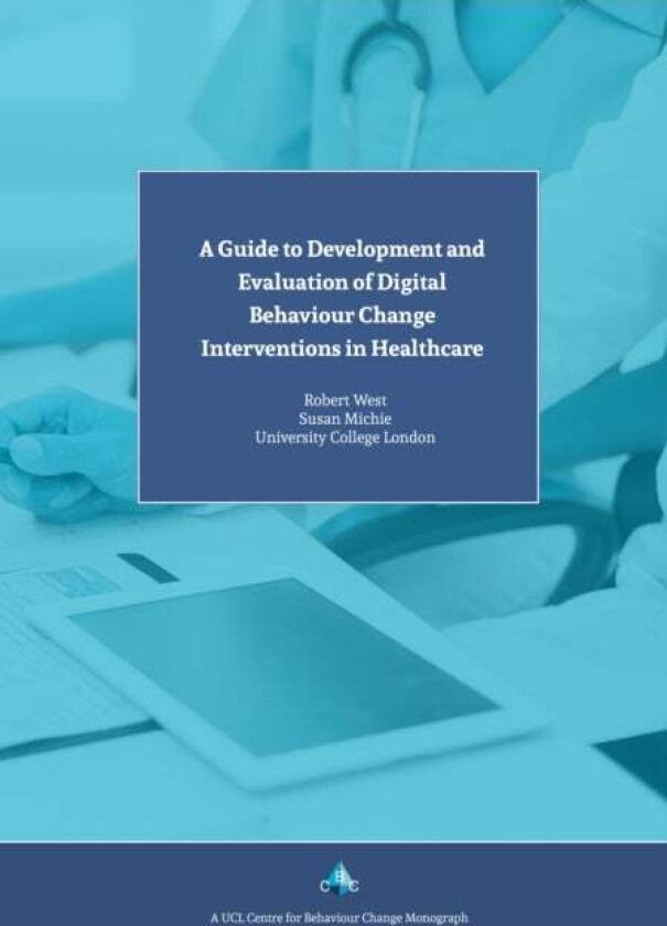 A Guide to Development and Evaluation of Digital Behaviour Change Interventions in Healthcare av Prof. Susan Michie, Prof. Robert West