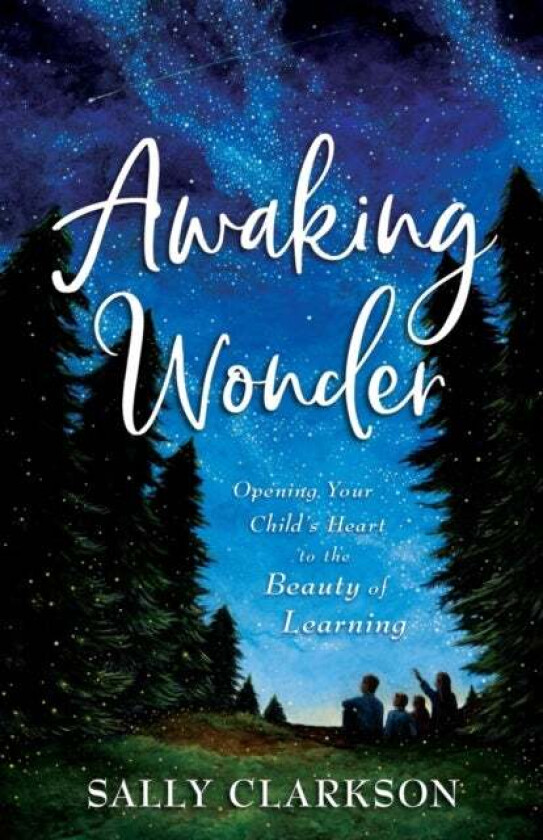 Awaking Wonder - Opening Your Child`s Heart to the Beauty of Learning av Sally Clarkson