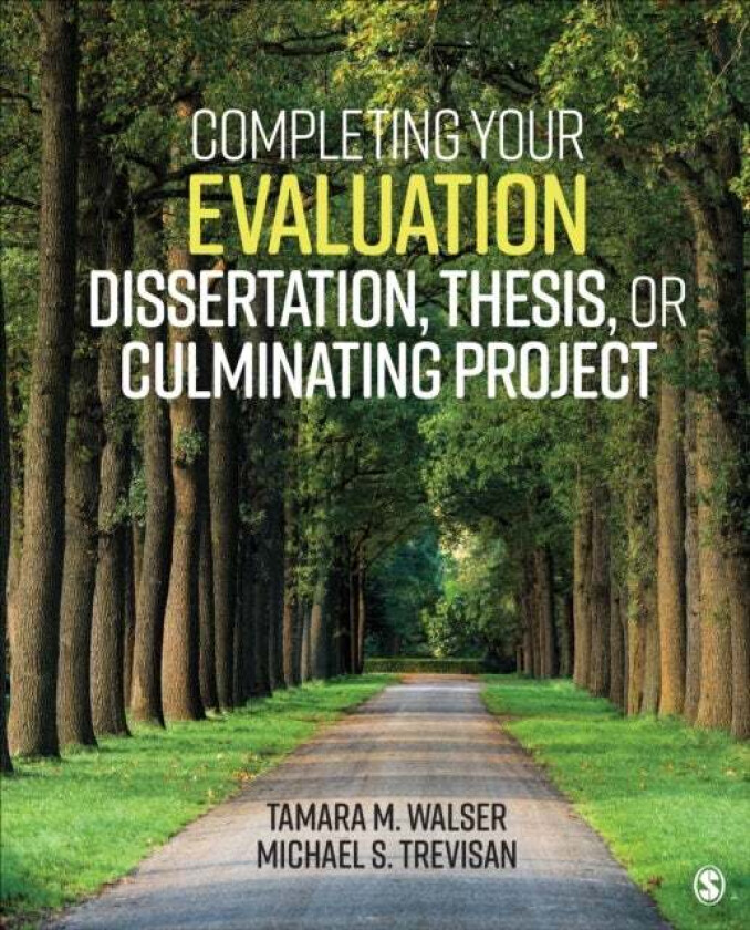 Completing Your Evaluation Dissertation, Thesis, or Culminating Project av Tamara M. Walser, Michael S. Trevisan
