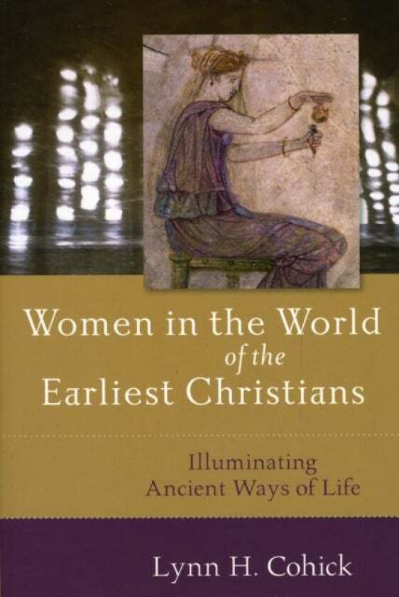 Women in the World of the Earliest Christians - Illuminating Ancient Ways of Life av Lynn Cohick